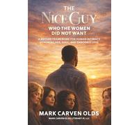 The Nice Guy Who the Women Did Not Want: (A Mature Framework for Human Intimacy Honoring Age, Soul, and Embodied Love) (The Conscious Intimacy Trilogy)