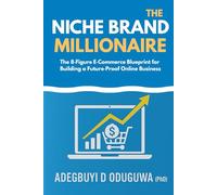The Niche Brand Millionaire: The 8-Figure E-Commerce Blueprint for Building a Future-Proof Online Business