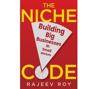 The Niche Code : Building Big Businesses in Small Markets