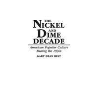 The Nickel and Dime Decade: American Popular Culture During the 1930s