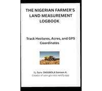 The Nigerian Farmer’s Land Measurement Logbook: Track Hectares, Acres, and GPS Coordinates for Better Farm Management