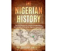 THE NIGERIAN HISTORY: THE PRE-COLONIAL ERA, COLONIAL AMALGAMATION, AND ANALYSIS OF THE EARLIER NIGERIAN FEDERAL POLITY