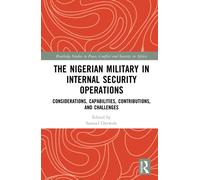 The Nigerian Military in Internal Security Operations : Considerations, Capabilities, Contributions, and Challenges