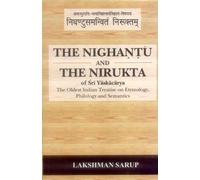 The Nighantu and the Nirukta: The Oldest Indian Treatise on Etymology, Philogy and Semantics