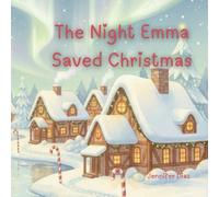 The Night Emma Saved Christmas: A Magical Holiday Adventure for Kids | A Heartwarming Christmas Storybook for Ages 4-8