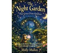 The Night Garden That Grows From Kindness: Magical Bedtime Stories of Gentle Animals and Glowing Plants