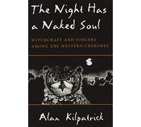 The Night Has a Naked Soul: Witchcraft and Sorcery Among the Western Cherokee (The Iroquois and Their Neighbors)