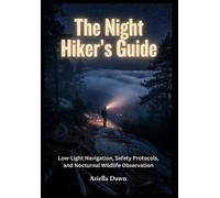 The Night Hiker’s Guide Low-Light Navigation, Safety Protocols, and Nocturnal Wildlife Observation