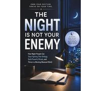 The Night Is Not Your Enemy: How Night People Can Stop Fighting Their Biology, Build Powerful Rituals, and Thrive in a Morning-Obsessed World