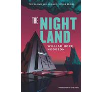 The Night Land: A Love Tale: 06 (The Radium Age Science Fiction Series)