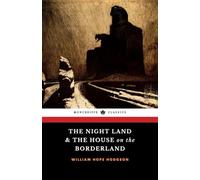 The Night Land & The House on the Borderland: The 2-Book Classic Sci-Fi Collection