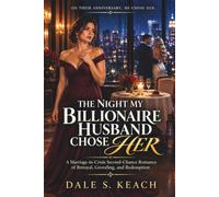 THE NIGHT MY BILLIONAIRE HUSBAND CHOSE HER: A Marriage in Crisis Second Chance Romance of Betrayal, Groveling, and Redemption