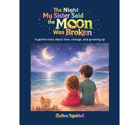 The Night My Sister Said the Moon Was Broken: A gentle story about love, change, and growing up