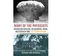 The Night of the Physicists : Operation Epsilon: Heisenberg, Hahn, Weizscker and the German Bomb