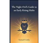 The Night Owl's Guide to an Early Rising Habit: A Gentle 21-Day Method to Reset Your Body Clock, Wake Up Earlier, and Start Each Morning with Energy and Purpose