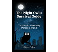 The Night Owl's Survival Guide: Thriving in a World Built for Morning People