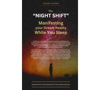 The Night Shift: Manifesting your dream reality while you sleep