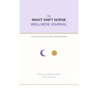 The Night Shift Nurse Wellness: A 90-Day Guided Notebook to Track Sleep, Hydration, Mood & Gratitude for Nurses
