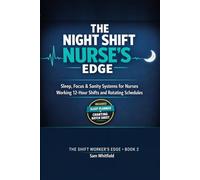 The Night Shift Nurse's Edge: Sleep, Focus & Sanity Systems for Nurses Working 12-Hour Shifts and Rotating Schedules