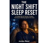 The Night Shift Sleep Reset: A 4-Week Plan for Nurses, Truckers, and Anyone Working Against the Clock
