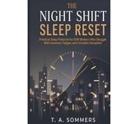 The Night Shift Sleep Reset: Practical Sleep Protocols for Shift Workers Who Struggle With Insomnia, Fatigue, and Circadian Disruption