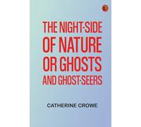 The Night-Side of Nature Or Ghosts and Ghost-Seers