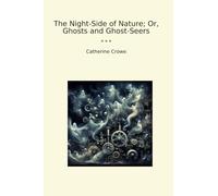 The Night-Side of Nature; Or, Ghosts and Ghost-Seers (Classic Books)