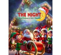 The Night the Helpers Got Ready: A Magical Christmas Eve Story for Kids about Santa's Elves, Reindeer, and the Joy of Helping