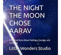 THE NIGHT THE MOON CHOSE AARAV: A Magical Story About Feelings, Courage, and Listening