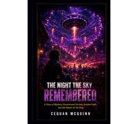 THE NIGHT THE SKY REMEMBERED: A Story of Mystery, Government Secrets, Ancient Faith, and the Return of the King