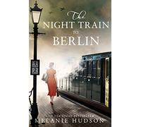 The Night Train to Berlin: The most heartbreaking and gripping epic historical novel of the year!
