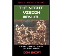 The Night Vision Manual: Book 2 - Digital and Thermal: A Comprehensive Guide To Night Vision: 1