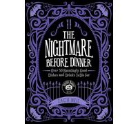 The Nightmare Before Dinner: Over 50 Hauntingly Good Dishes and Drinks to Die For
