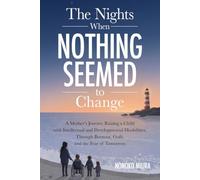 The Nights When Nothing Seemed to Change: A Mother’s Journey Raising a Child with Intellectual and Developmental Disabilities, Through Burnout, Guilt, and the Fear of Tomorrow