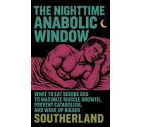 The Nighttime Anabolic Window: What to Eat Before Bed to Maximize Muscle Growth, Prevent Catabolism, and Wake Up Bigger: 54 (The Bodybuilding Library)