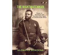 The Nightwatchman : Essays on Portraiture and the Black Male Figure in Colonial South Africa