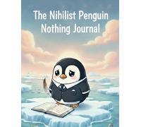 The Nihilist Penguin Nothing Journal: 80 Lined Pages for Your Meaningless Thoughts and Vague Existential Dread