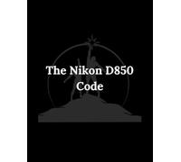 The Nikon D850 Code: Your Essential Field Guide to Professional Photography