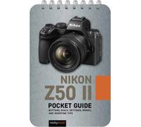 The Nikon Z50 II: Pocket Guide : Buttons, Dials, Settings, Modes, and Shooting Tips