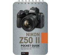 The Nikon Z50 II: Pocket Guide: Buttons, Dials, Settings, Modes, and Shooting Tips (The Pocket Guide Series for Photographers)