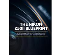 The Nikon Z50II Blueprint: The No-Fluff Masterclass to Flagship Autofocus, 10-Bit Cinematic Video, and Custom Color Recipes for Creators