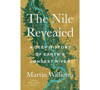 The Nile Revealed : A Deep History of Earth’s Longest River