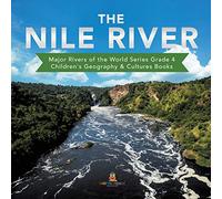 The Nile River | Major Rivers of the World Series Grade 4 | Children's Geography & Cultures Books