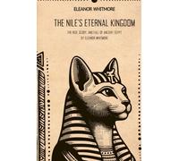 The Nile’s Eternal Kingdom: The Rise, Glory, and Fall of Ancient Egypt