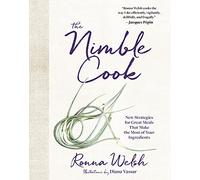 The Nimble Cook: New Strategies for Great Meals That Make the Most of Your Ingredients