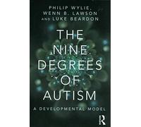 The Nine Degrees of Autism: A Developmental Model for the Alignment and Reconciliation of Hidden Neurological Conditions