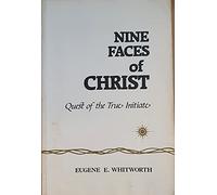 Nine Faces of Christ: A Narrative of Nine Great Mystic Initiations of Joseph Bar Joseph in the Eternal Religion