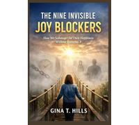 THE NINE INVISIBLE JOY BLOCKERS: How We Sabotage Our Own Happiness Without Knowing It