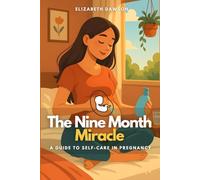 The Nine Month Miracle: A Guide to Self-Care in Pregnancy