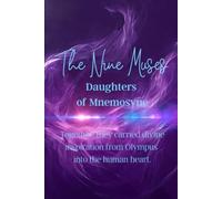 The Nine Muses: Daughters of Mnemosyne: Together, they carried divine inspiration from Olympus into the human heart.